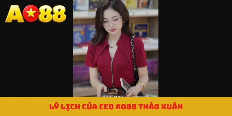 Lý lịch của CEO AO88 Thảo Xuân